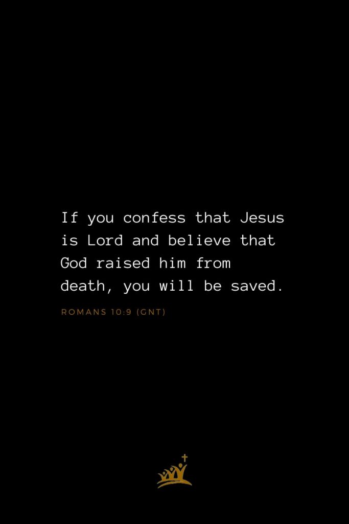 Bible Verses about Christ (8): If you confess that Jesus is Lord and believe that God raised him from death, you will be saved. Romans 10:9 (GNT)