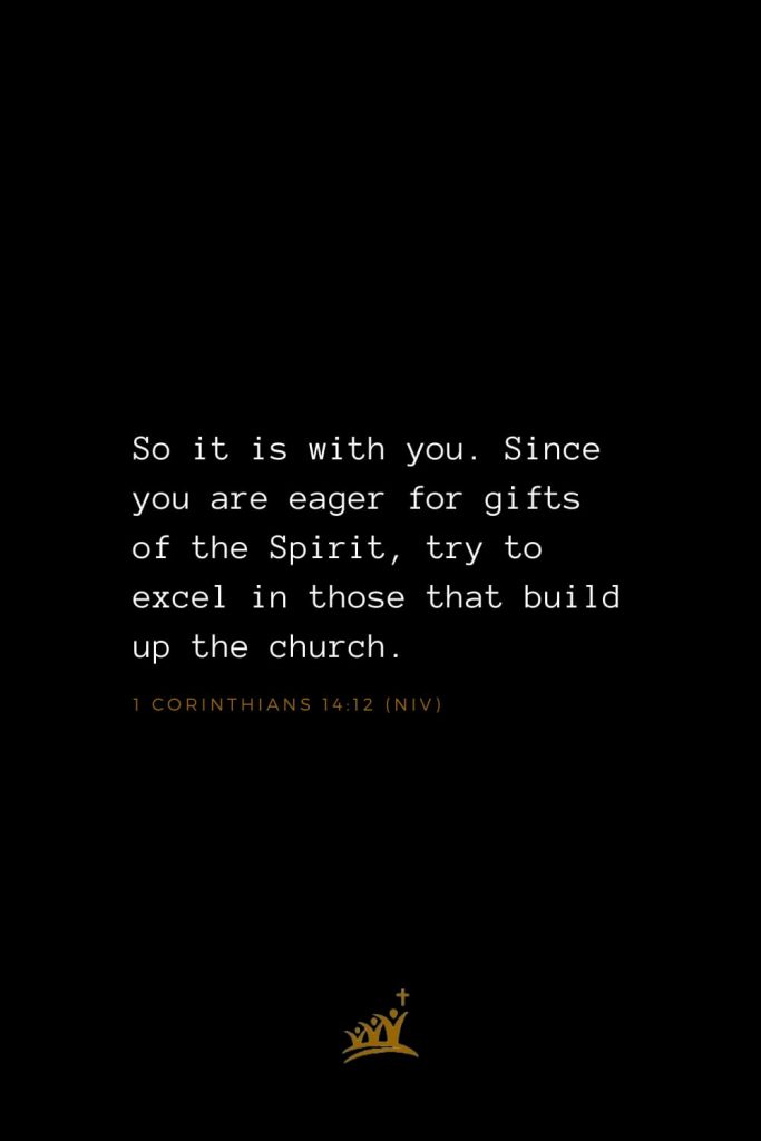 Bible Verses about Church (16): So it is with you. Since you are eager for gifts of the Spirit, try to excel in those that build up the church. 1 Corinthians 14:12 (NIV)