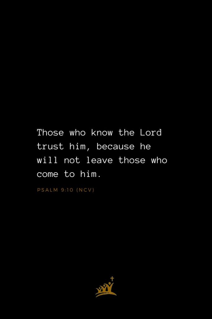 Bible Verses about God (16): Those who know the Lord trust him, because he will not leave those who come to him. Psalm 9:10 (NCV)