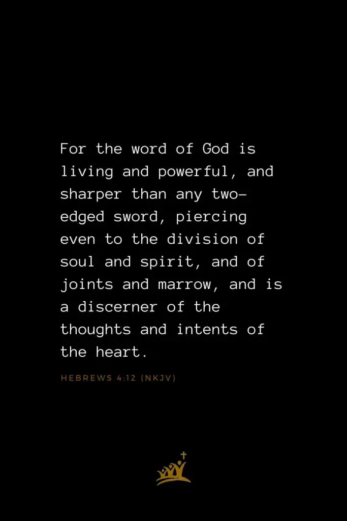 Bible Verses about God (20): For the word of God is living and powerful, and sharper than any two-edged sword, piercing even to the division of soul and spirit, and of joints and marrow, and is a discerner of the thoughts and intents of the heart. Hebrews 4:12 (NKJV)