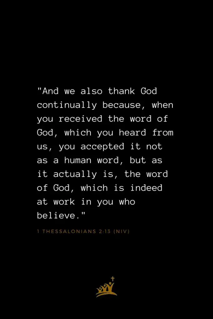 Bible Verses about God (33): "And we also thank God continually because, when you received the word of God, which you heard from us, you accepted it not as a human word, but as it actually is, the word of God, which is indeed at work in you who believe." 1 Thessalonians 2:13 (NIV)