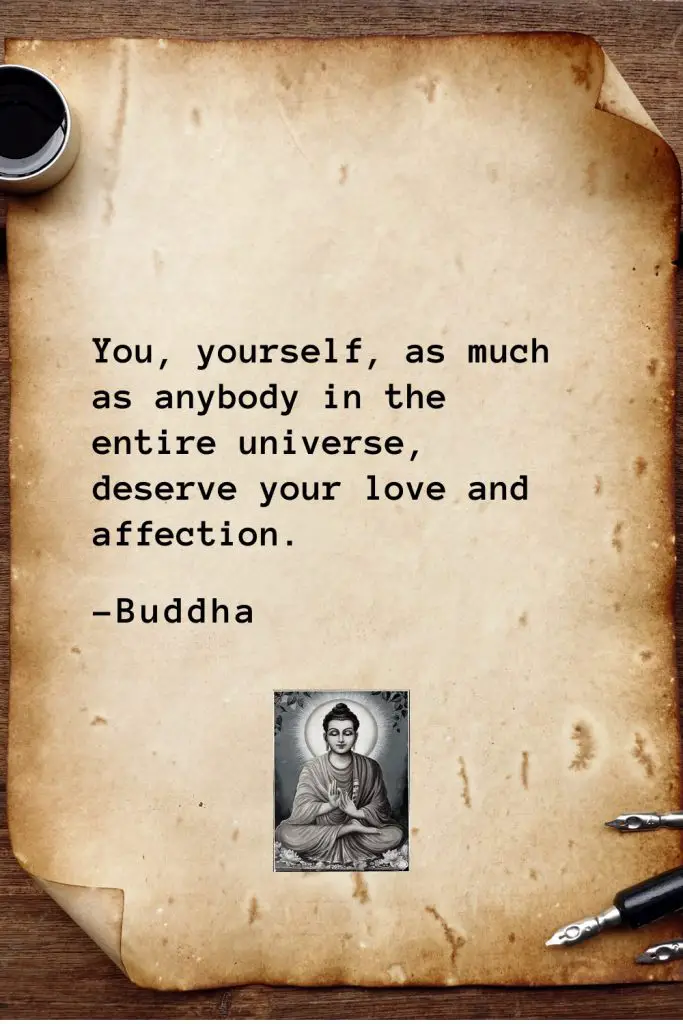 Buddha Quotes (56): You, yourself, as much as anybody in the entire universe, deserve your love and affection.