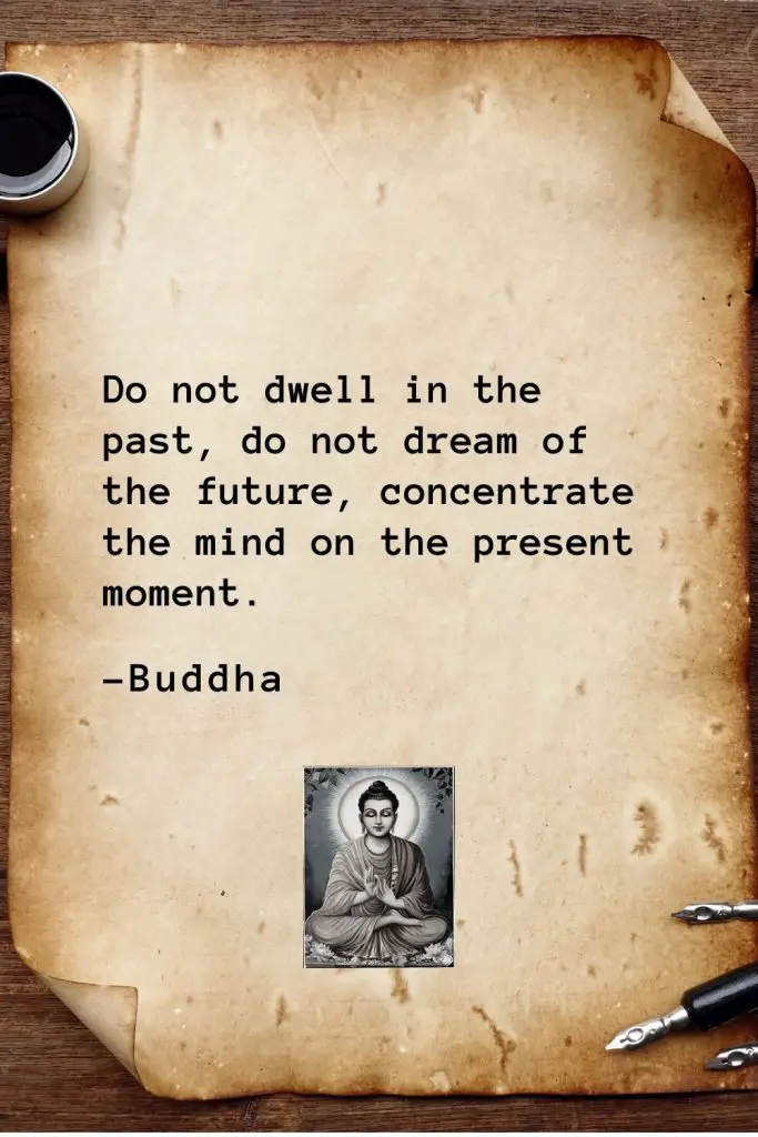 Buddha Quotes (7): Do not dwell in the past, do not dream of the future, concentrate the mind on the present moment.