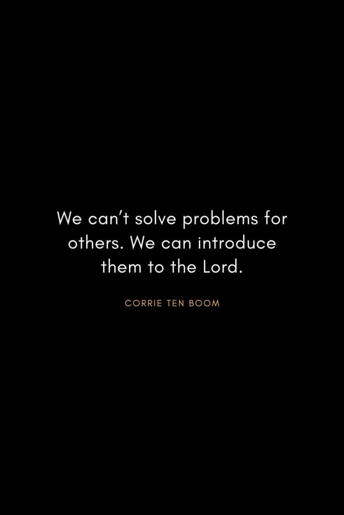 Corrie ten Boom Quotes (10): We can’t solve problems for others. We can introduce them to the Lord.