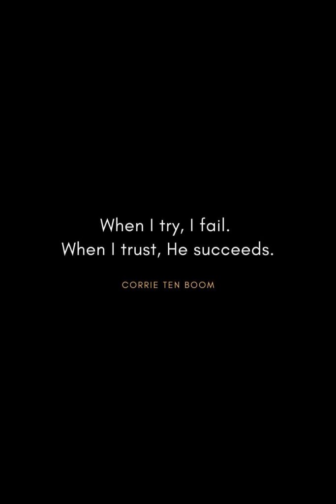 Corrie ten Boom Quotes (17): When I try, I fail. When I trust, He succeeds.