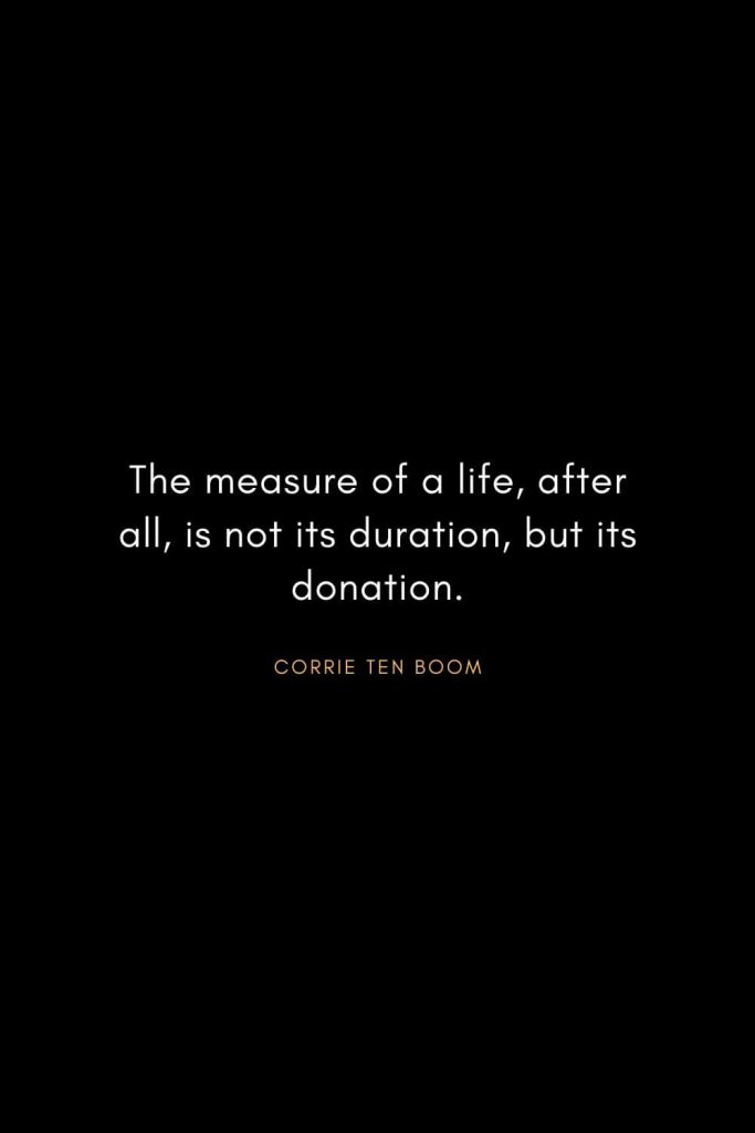 Corrie ten Boom Quotes (3): The measure of a life, after all, is not its duration, but its donation.