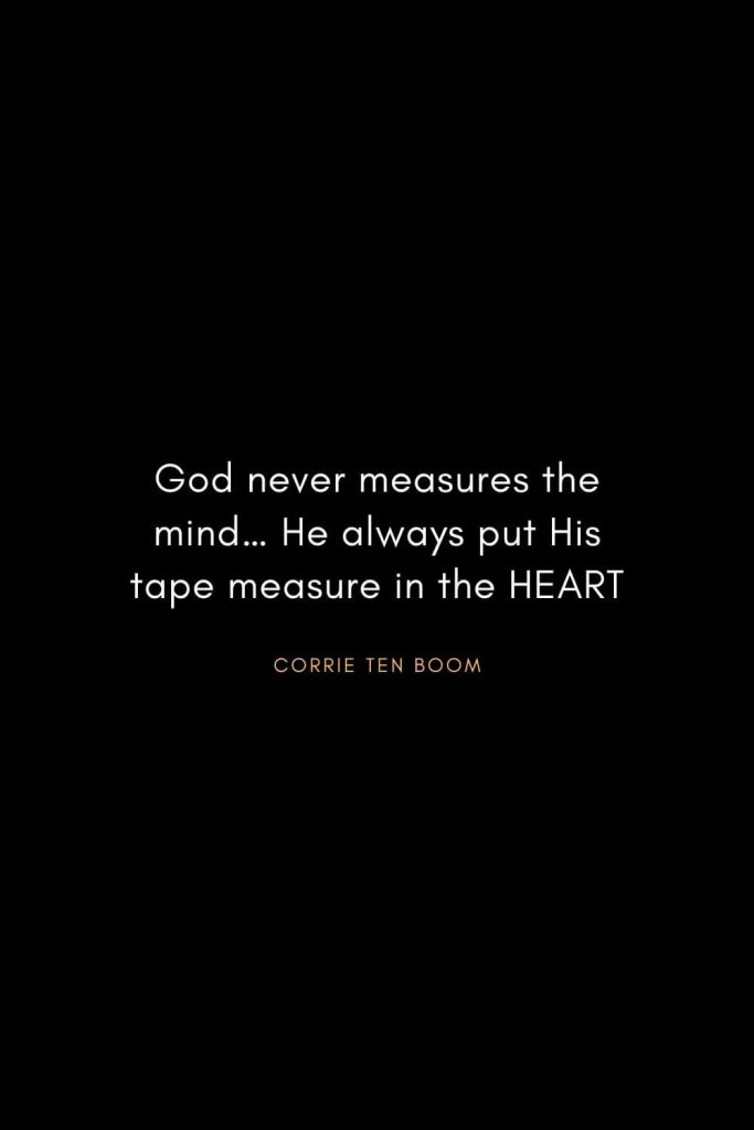 Corrie ten Boom Quotes (9): God never measures the mind… He always put His tape measure in the HEART