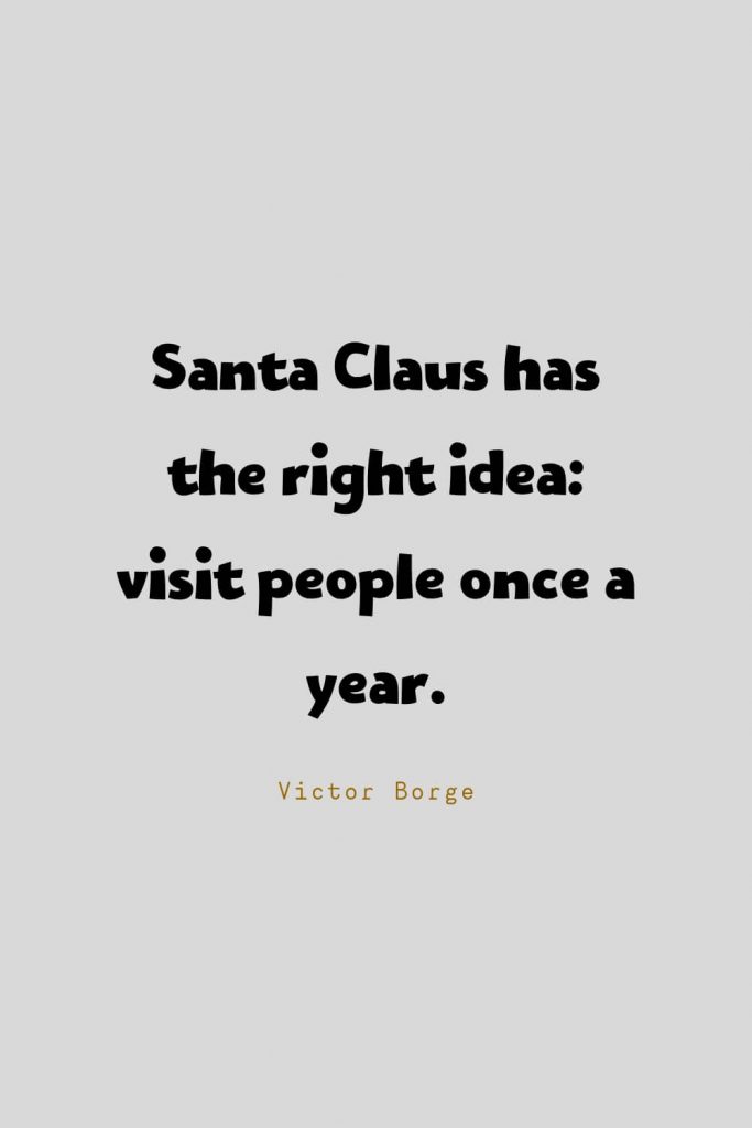 Funny Quotes (32): Santa Claus has the right idea: visit people once a year -Victor Borge