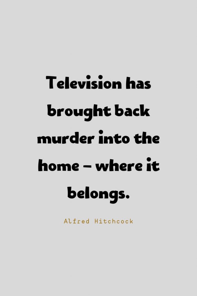 Funny Quotes (36): Television has brought back murder into the home - where it belongs. -Alfred Hitchcock