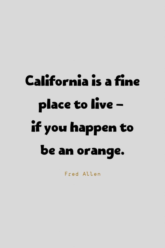 Funny Quotes (59): California is a fine place to live - if you happen to be an orange. -Fred Allen