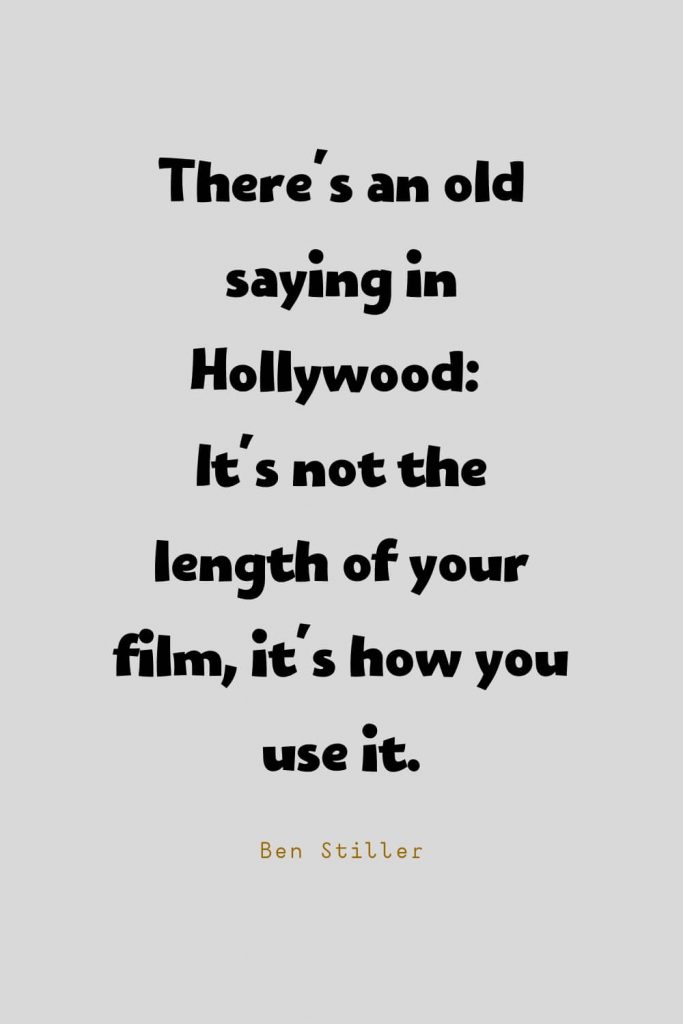 Funny Quotes (71): There's an old saying in Hollywood: It's not the length of your film, it's how you use it. -Ben Stiller