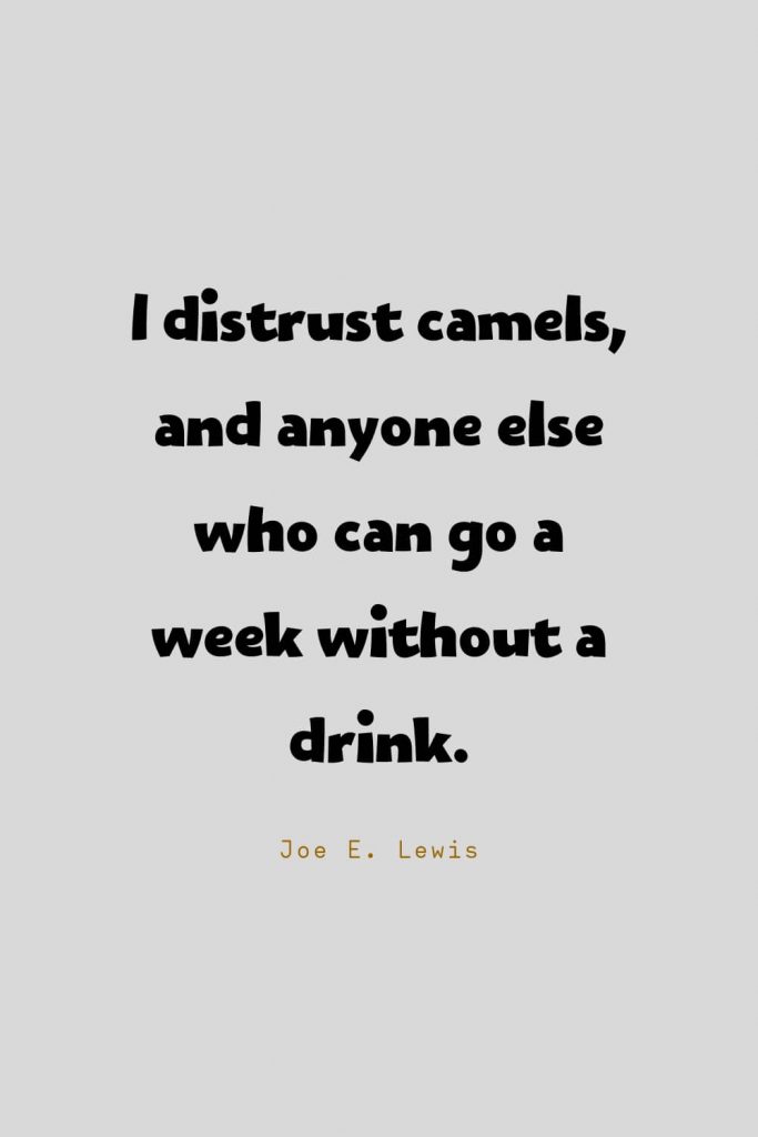 Funny Quotes (97): I distrust camels, and anyone else who can go a week without a drink. -Joe E. Lewis