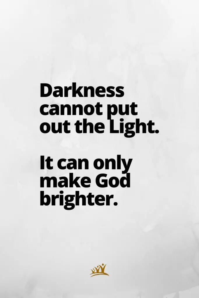 God Quotes (2): Darkness cannot put out the Light. It can only make God brighter.