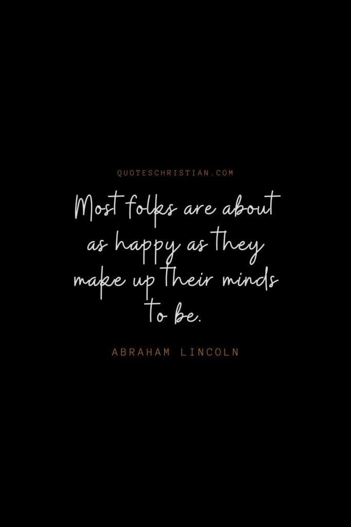 Happiness Quotes (74): Most folks are about as happy as they make up their minds to be. – Abraham Lincoln