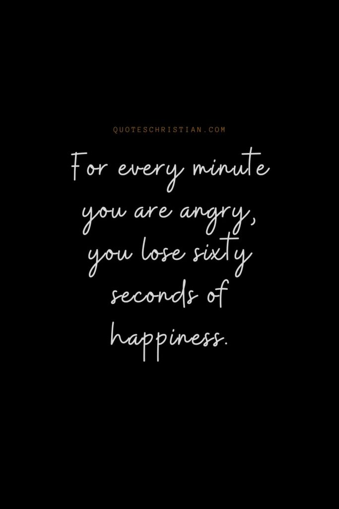 Happiness Quotes (9): For every minute you are angry, you lose sixty seconds of happiness.