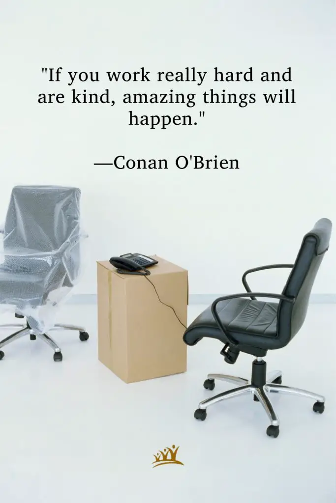 "If you work really hard and are kind, amazing things will happen." —Conan O'Brien