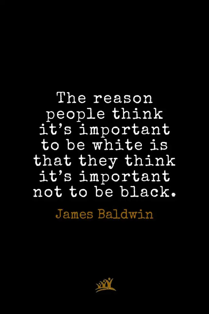 James Baldwin Quotes (35): The reason people think it’s important to be white is that they think it’s important not to be black.