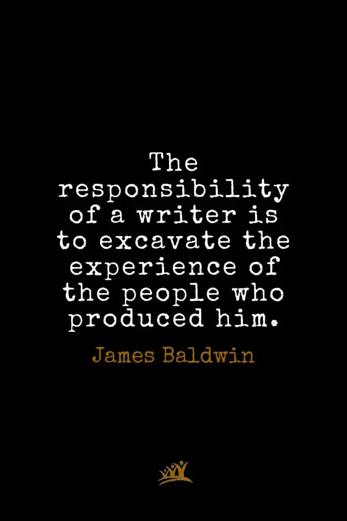 James Baldwin Quotes (36): The responsibility of a writer is to excavate the experience of the people who produced him.