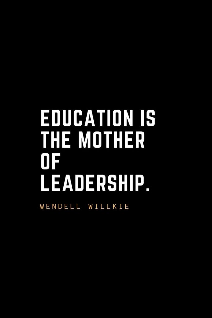 Leadership Quotes (51): Education is the mother of leadership. — Wendell Willkie