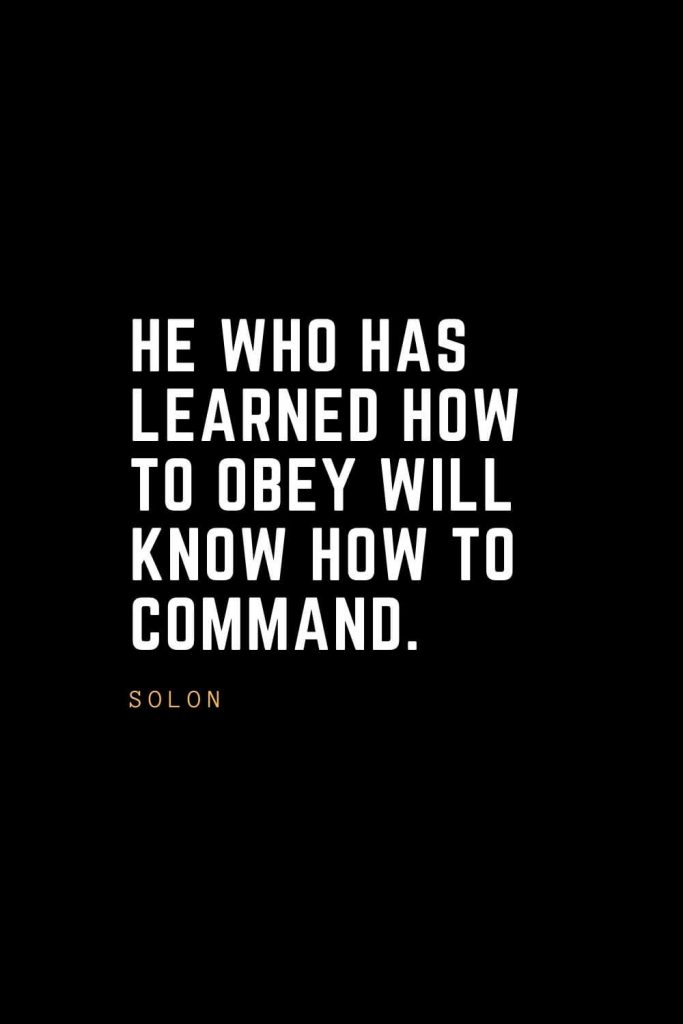 Leadership Quotes (56): He who has learned how to obey will know how to command. — Solon