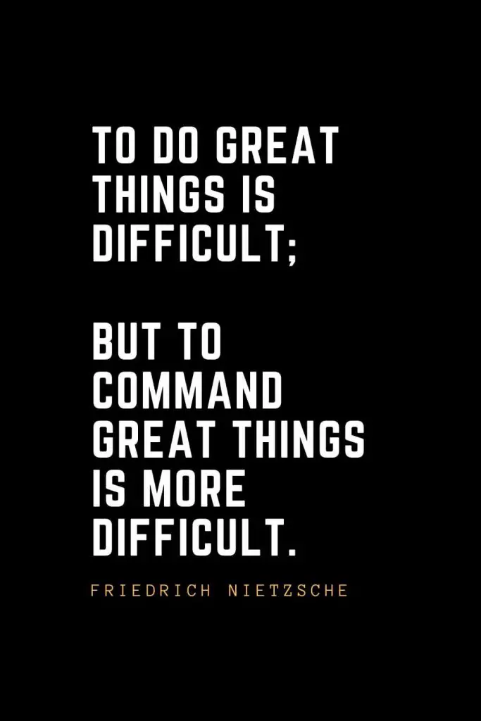 Leadership Quotes (85): To do great things is difficult; but to command great things is more difficult. — Friedrich Nietzsche