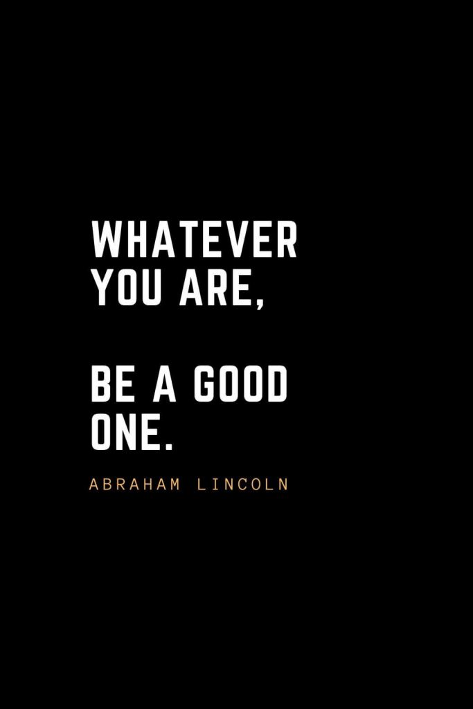 Leadership Quotes (89): Whatever you are, be a good one. — Abraham Lincoln