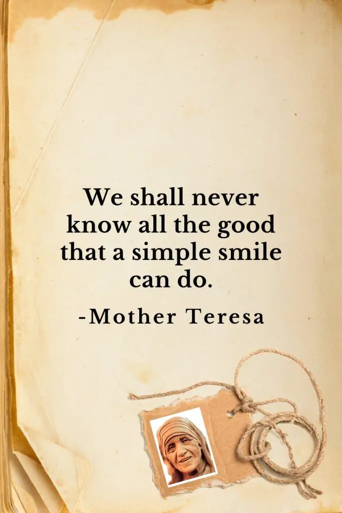 Mother Teresa Quotes (34): We shall never know all the good that a simple smile can do.