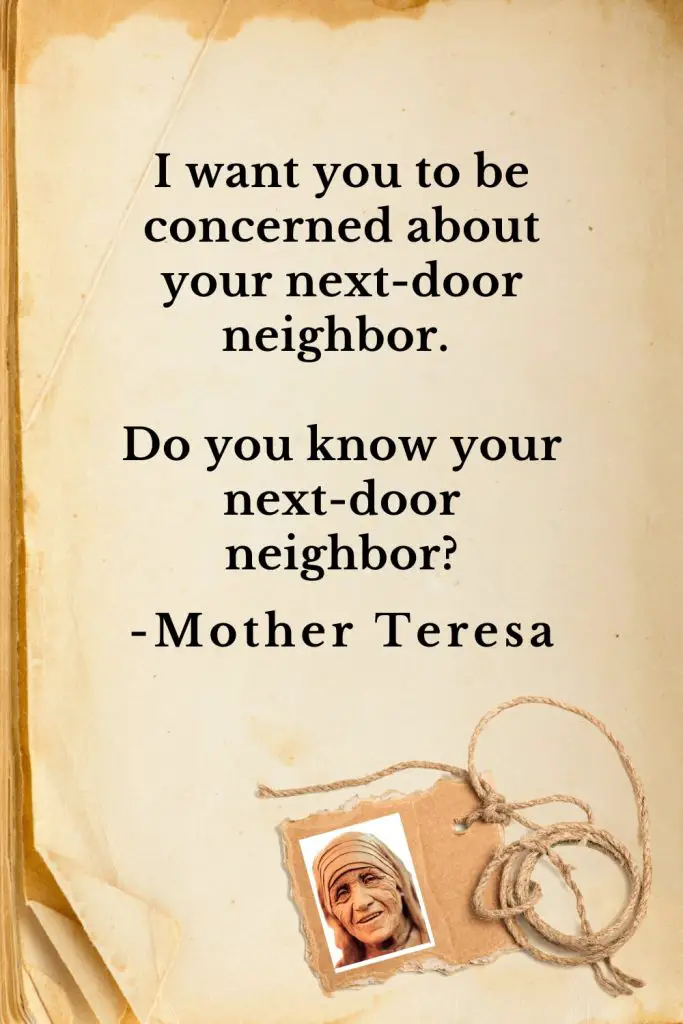 Mother Teresa Quotes (6): I want you to be concerned about your next-door neighbor. Do you know your next-door neighbor?