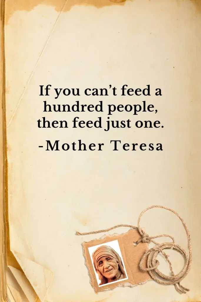 Mother Teresa Quotes (8): If you can’t feed a hundred people, then feed just one.