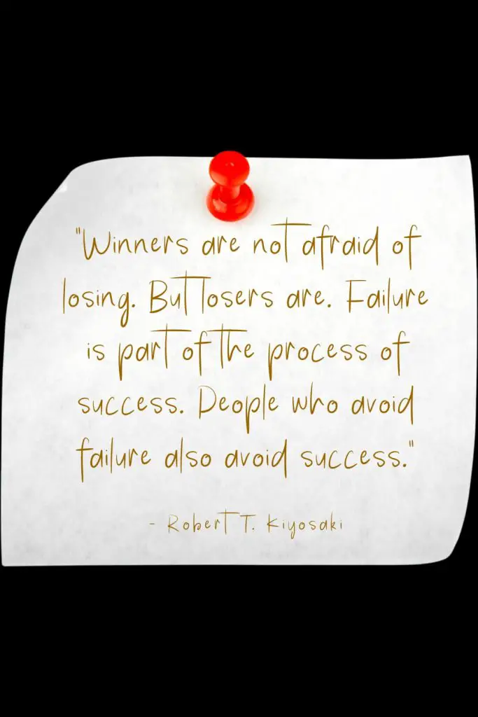 “Winners are not afraid of losing. But losers are. Failure is part of the process of success. People who avoid failure also avoid success.” - Robert T. Kiyosaki