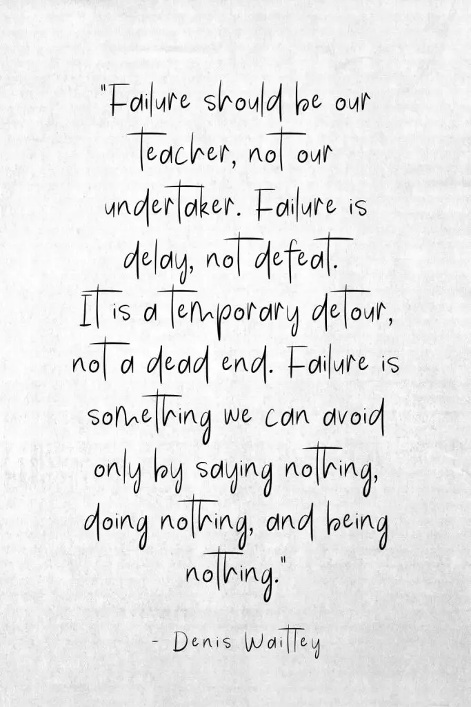 “Failure should be our teacher, not our undertaker. Failure is delay, not defeat. It is a temporary detour, not a dead end. Failure is something we can avoid only by saying nothing, doing nothing, and being nothing.” - Denis Waitley