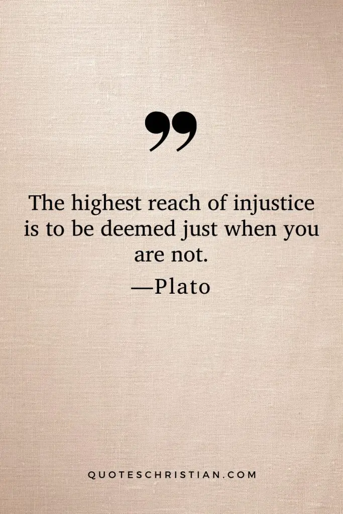 Quotes By Plato: The highest reach of injustice is to be deemed just when you are not.