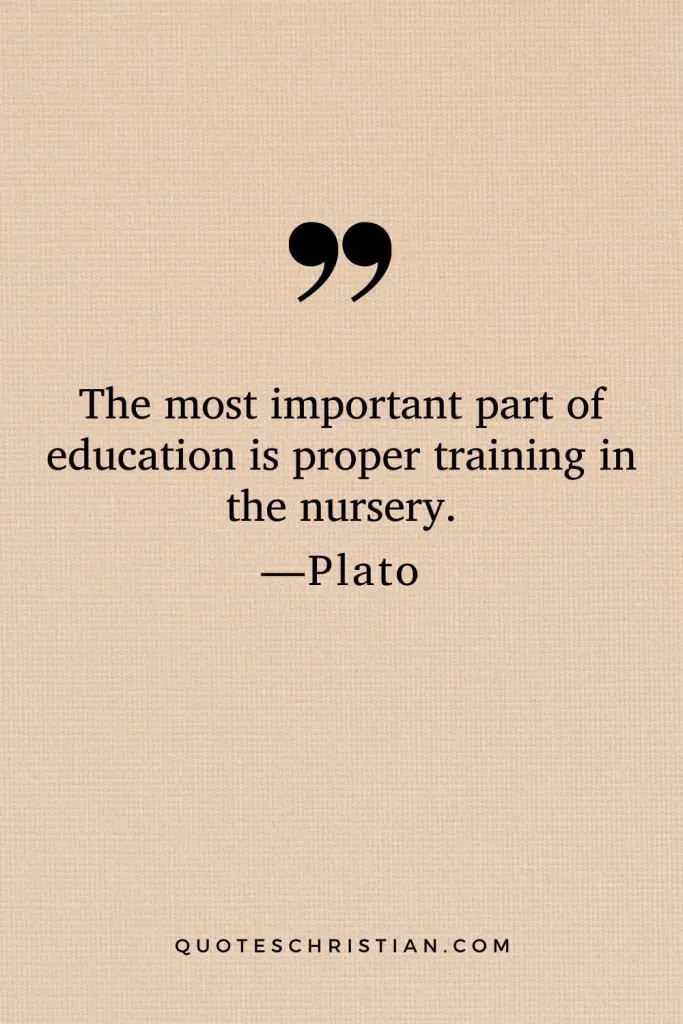 Quotes By Plato: The most important part of education is proper training in the nursery.