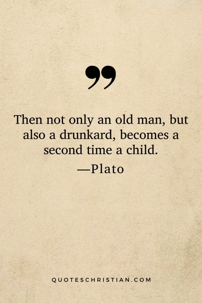 Quotes By Plato: Then not only an old man, but also a drunkard, becomes a second time a child.