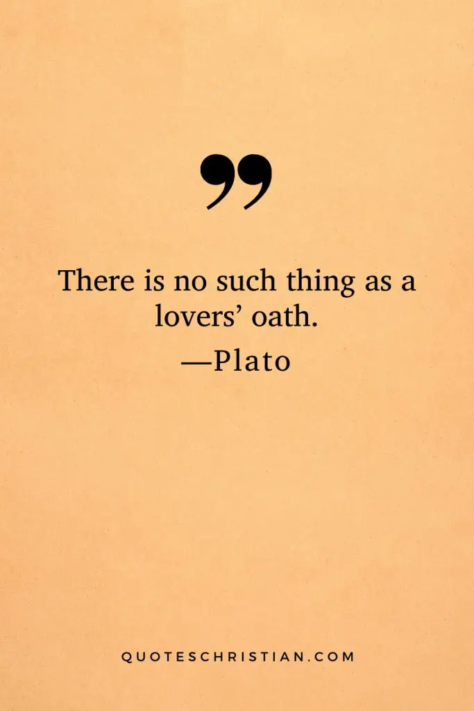 Quotes By Plato: There is no such thing as a lovers’ oath.