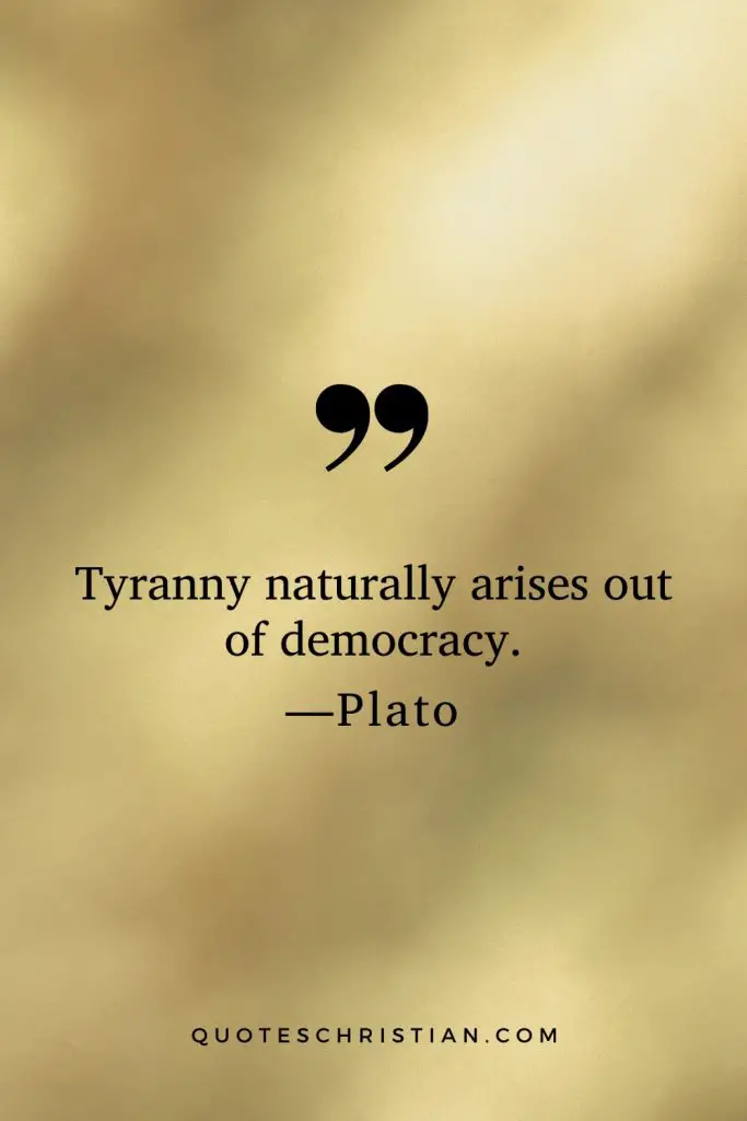 Quotes By Plato: Tyranny naturally arises out of democracy.