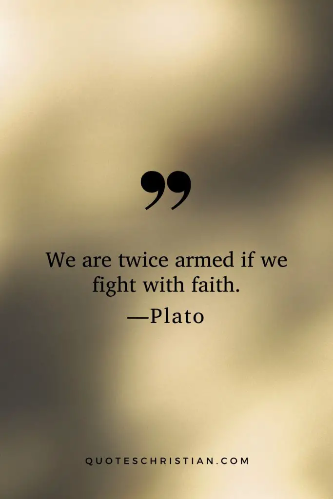 Quotes By Plato: We are twice armed if we fight with faith.