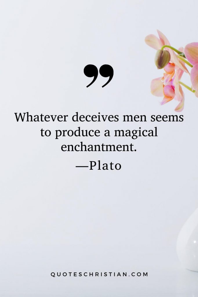 Quotes By Plato: Whatever deceives men seems to produce a magical enchantment.