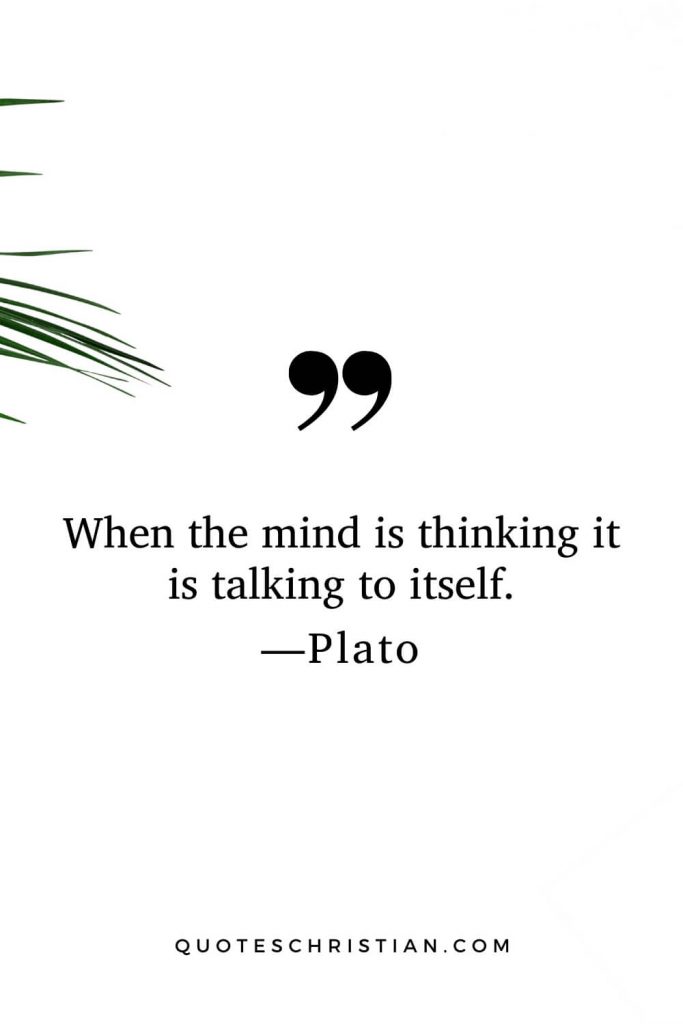 Quotes By Plato: When the mind is thinking it is talking to itself.