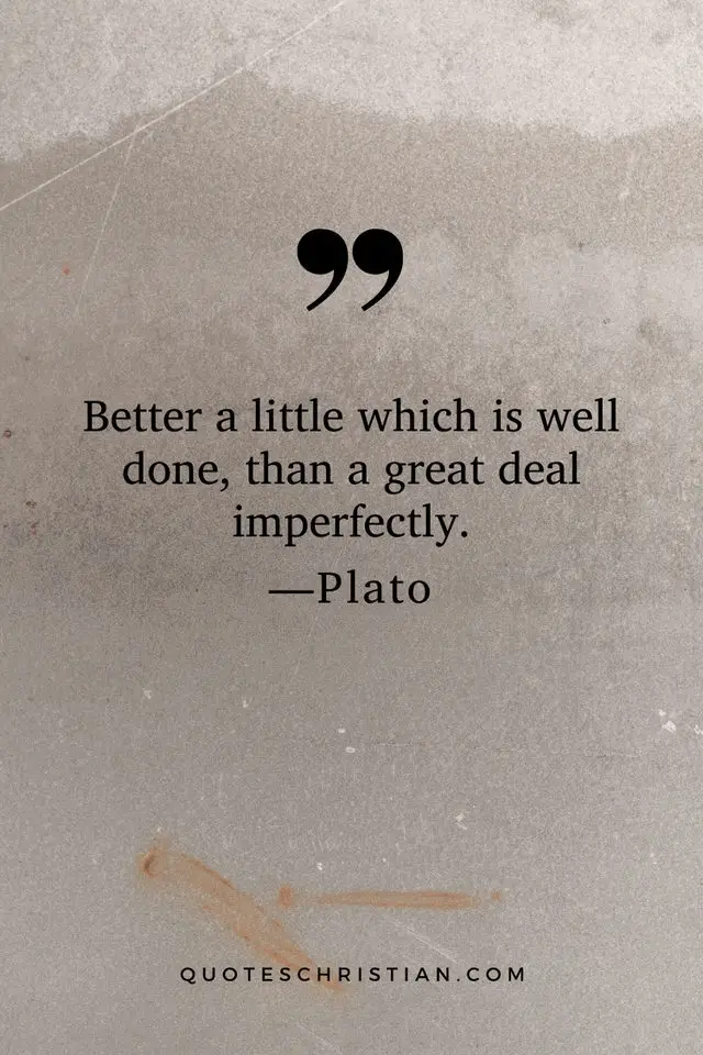 Quotes By Plato: Better a little which is well done, than a great deal imperfectly.