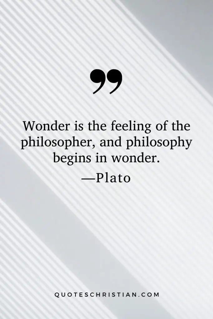 Quotes By Plato: Wonder is the feeling of the philosopher, and philosophy begins in wonder.