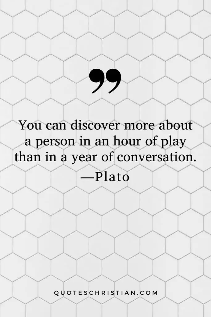 Quotes By Plato: You can discover more about a person in an hour of play than in a year of conversation.