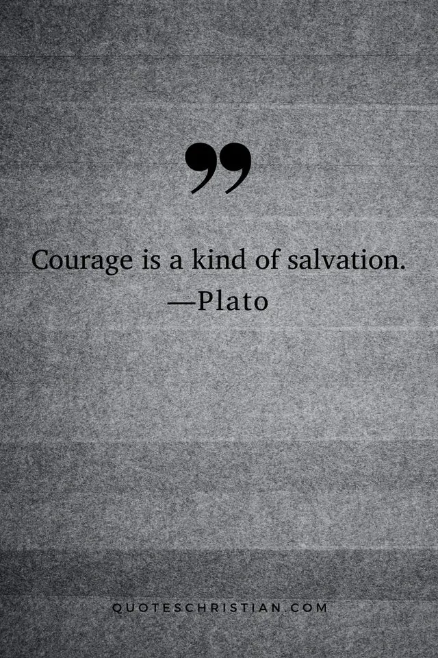 Quotes By Plato: Courage is a kind of salvation.