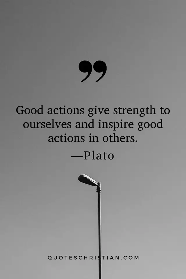 Quotes By Plato: Good actions give strength to ourselves and inspire good actions in others.