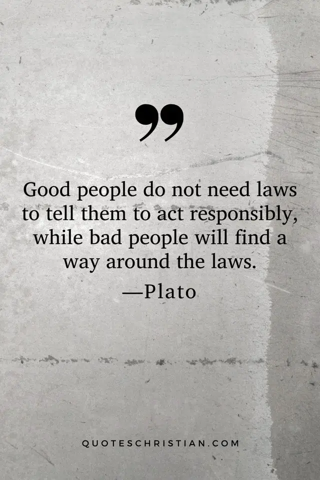 Quotes By Plato: Good people do not need laws to tell them to act responsibly, while bad people will find a way around the laws.