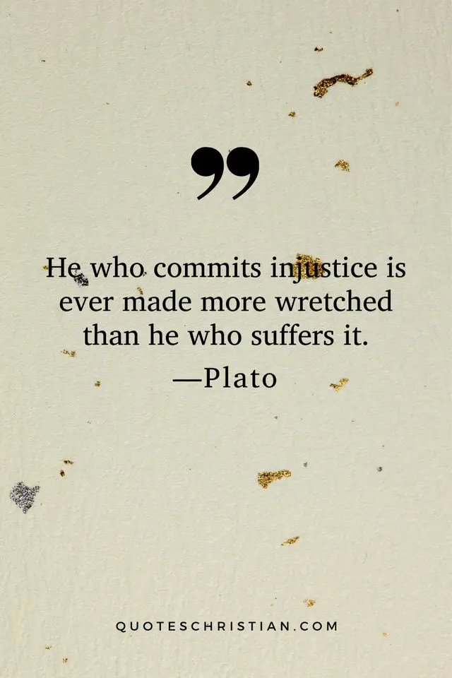 Quotes By Plato: He who commits injustice is ever made more wretched than he who suffers it.