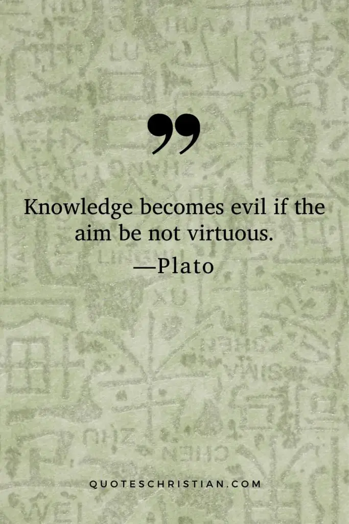 Quotes By Plato: Knowledge becomes evil if the aim be not virtuous.