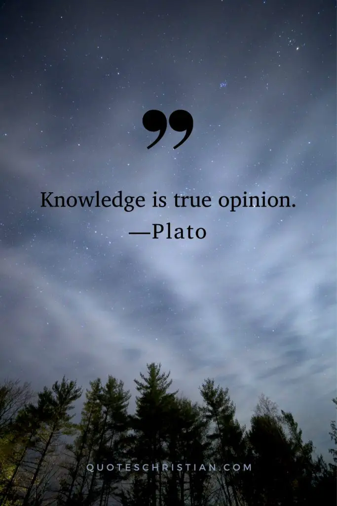 Quotes By Plato: Knowledge is true opinion.