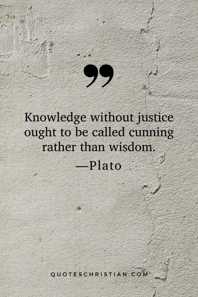 Quotes By Plato: Knowledge without justice ought to be called cunning rather than wisdom.