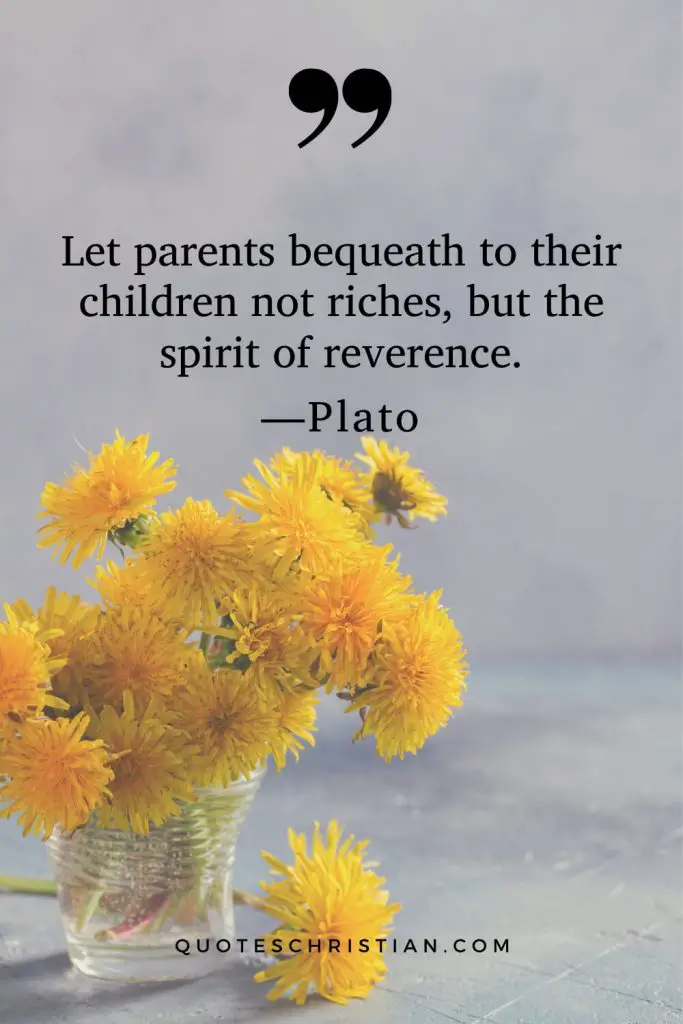 Quotes By Plato: Let parents bequeath to their children not riches, but the spirit of reverence.